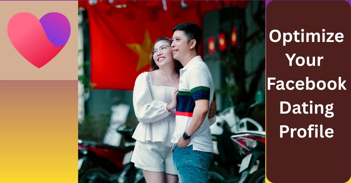 How to Set Up and Optimize Your Facebook Dating